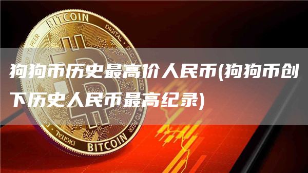 狗狗币历史最高价人民币 - 狗狗币创下历史人民币最高纪录