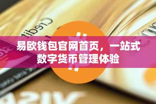 易欧钱包官网首页，一站式数字货币管理体验