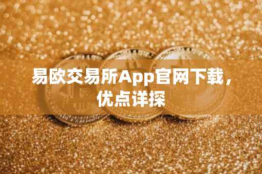 易欧交易所App官网下载，优点详探