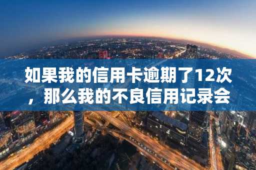 如果我的信用卡逾期了12次，那么我的不良信用记录会影响我的公积金贷款组合贷吗？