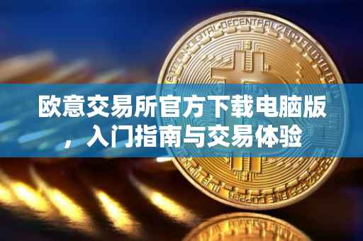 欧意交易所官方下载电脑版，入门指南与交易体验