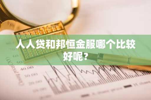 人人贷和邦恒金服哪个比较好呢？