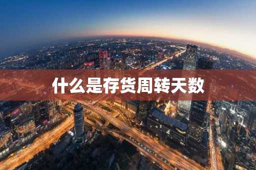 什么是存货周转天数