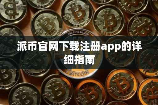 派币官网下载注册app的详细指南
