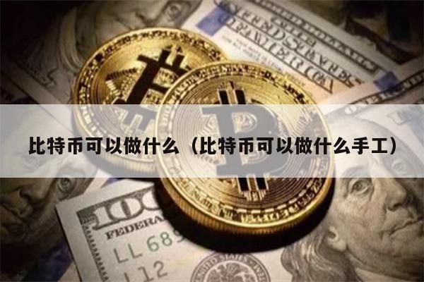 比特币可以做什么（比特币可以做什么手工）