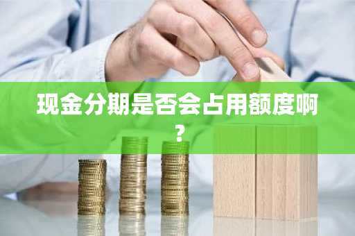 现金分期是否会占用额度啊？