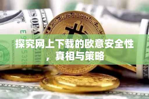 探究网上下载的欧意安全性，真相与策略