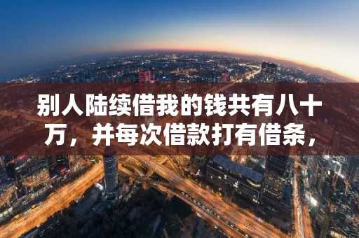 别人陆续借我的钱共有八十万，并每次借款打有借条，我有的转帐，有的给的现金，请问我起诉他能羸吗？