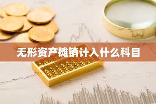 无形资产摊销计入什么科目