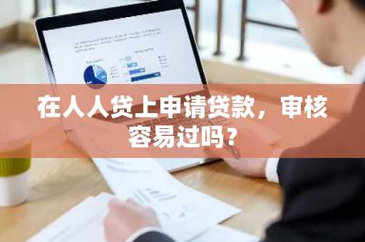 在人人贷上申请贷款，审核容易过吗？