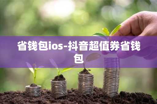 省钱包ios-抖音超值券省钱包