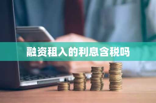 融资租入的利息含税吗