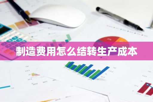 制造费用怎么结转生产成本