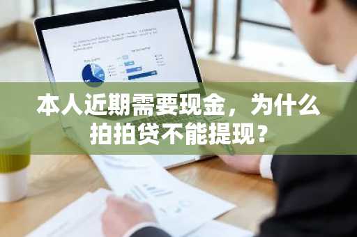 本人近期需要现金，为什么拍拍贷不能提现？