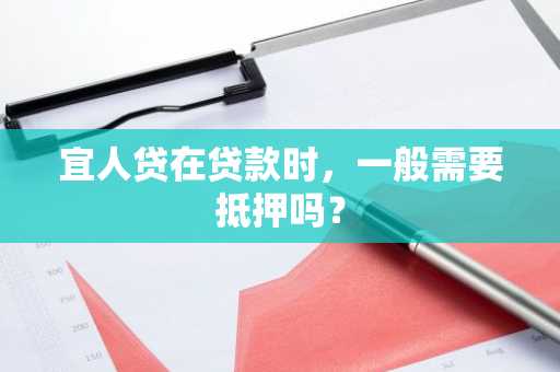 宜人贷在贷款时，一般需要抵押吗？