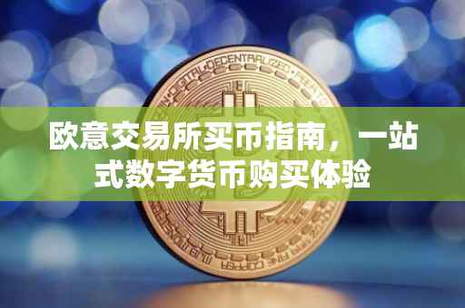 欧意交易所买币指南，一站式数字货币购买体验