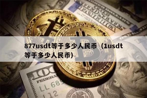 877usdt等于多少人民币（1usdt等于多少人民币）