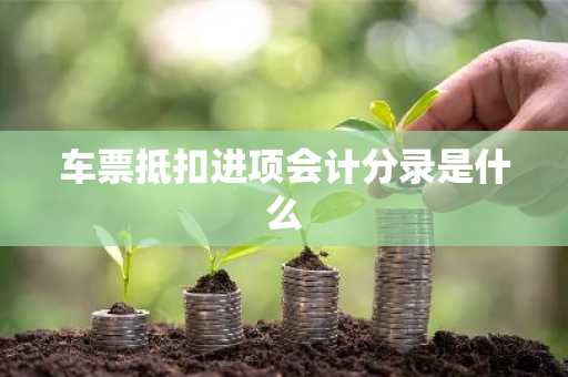 车票抵扣进项会计分录是什么