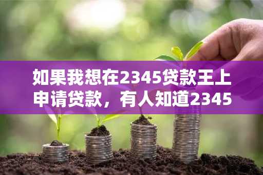 如果我想在2345贷款王上申请贷款，有人知道2345贷款王的贷款利息是多少吗？