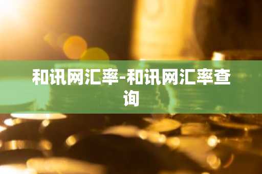 和讯网汇率-和讯网汇率查询