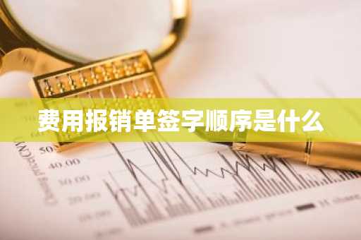 费用报销单签字顺序是什么