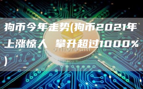 狗币今年走势 - 狗币2021年上涨惊人 攀升超过1000%