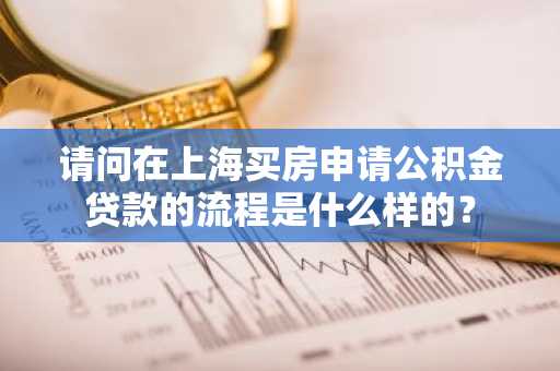 请问在上海买房申请公积金贷款的流程是什么样的？