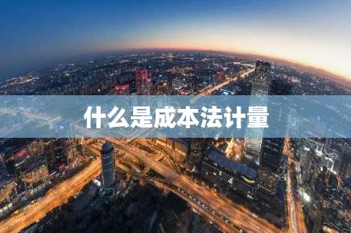 什么是成本法计量