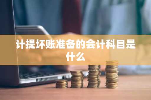 计提坏账准备的会计科目是什么