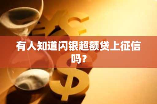 有人知道闪银超额贷上征信吗？