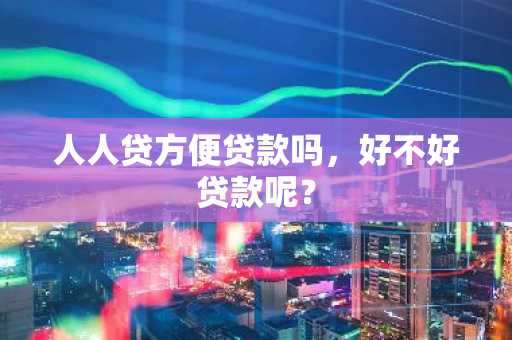 人人贷方便贷款吗，好不好贷款呢？