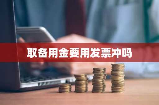 取备用金要用发票冲吗