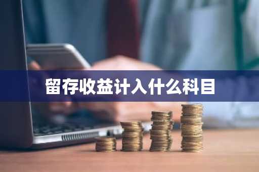 留存收益计入什么科目
