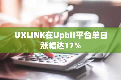 UXLINK在Upbit平台单日涨幅达17%