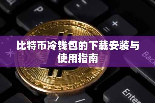 比特币冷钱包的下载安装与使用指南