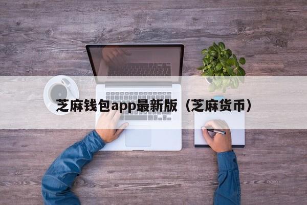 芝麻钱包app最新版（芝麻货币）