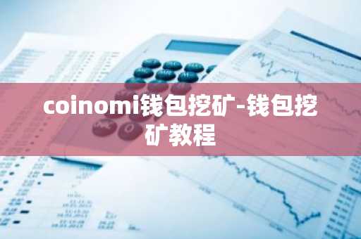 coinomi钱包挖矿-钱包挖矿教程