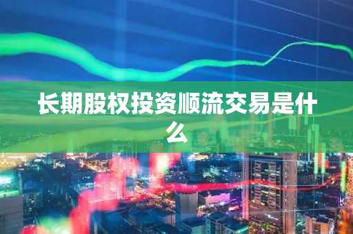 长期股权投资顺流交易是什么