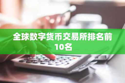 全球数字货币交易所排名前10名