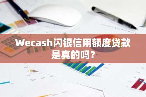 Wecash闪银信用额度贷款是真的吗？