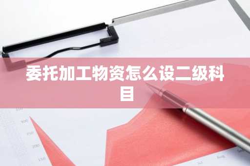 委托加工物资怎么设二级科目