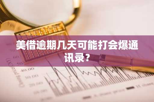 美借逾期几天可能打会爆通讯录？
