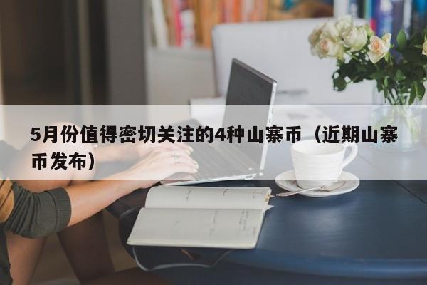 5月份值得密切关注的4种山寨币（近期山寨币发布）