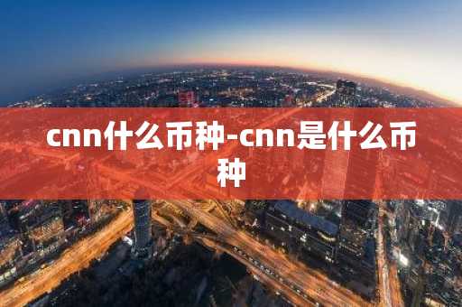 cnn什么币种-cnn是什么币种