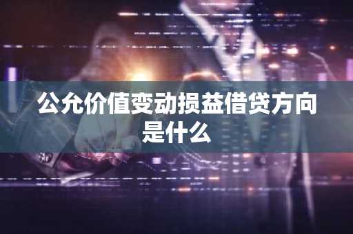 公允价值变动损益借贷方向是什么