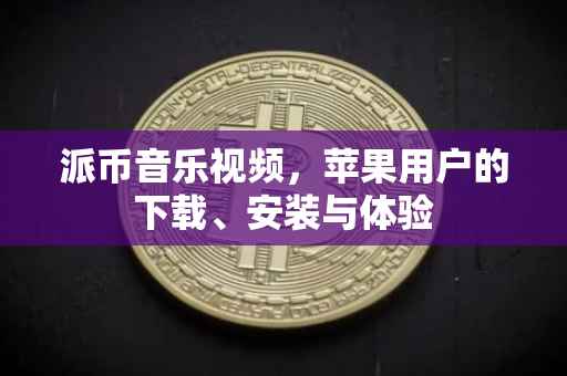 派币音乐视频，苹果用户的下载、安装与体验