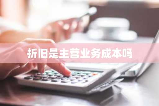 折旧是主营业务成本吗