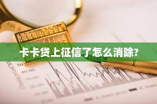 卡卡贷上征信了怎么消除?