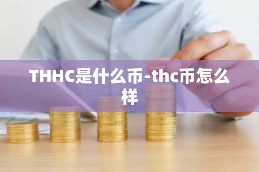 THHC是什么币-thc币怎么样