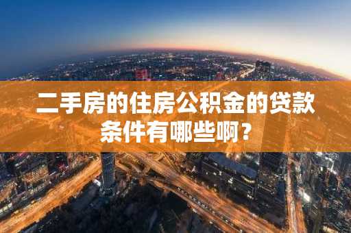 二手房的住房公积金的贷款条件有哪些啊？
